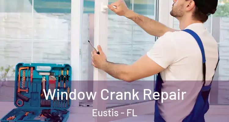 Window Crank Repair Eustis - FL